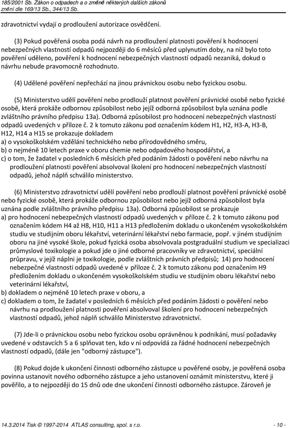 pověření k hodnocení nebezpečných vlastností odpadů nezaniká, dokud o návrhu nebude pravomocně rozhodnuto. (4) Udělené pověření nepřechází na jinou právnickou osobu nebo fyzickou osobu.