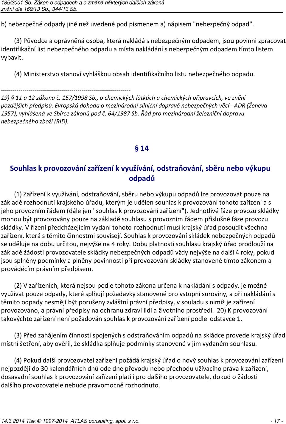 (4) Ministerstvo stanoví vyhláškou obsah identifikačního listu nebezpečného odpadu. 19) 11 a 12 zákona č. 157/1998 Sb., o chemických látkách a chemických přípravcích, ve znění pozdějších předpisů.