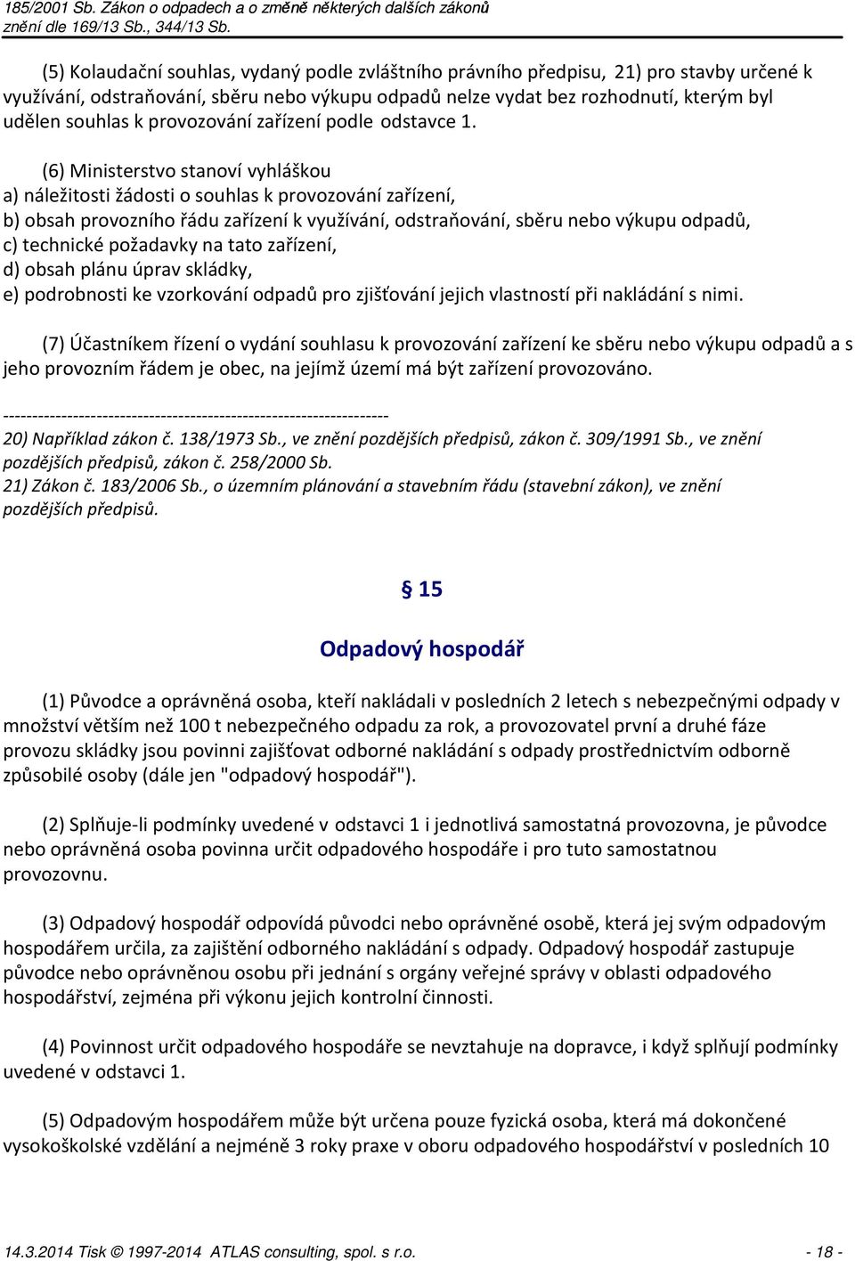 (6) Ministerstvo stanoví vyhláškou a) náležitosti žádosti o souhlas k provozování zařízení, b) obsah provozního řádu zařízení k využívání, odstraňování, sběru nebo výkupu odpadů, c) technické