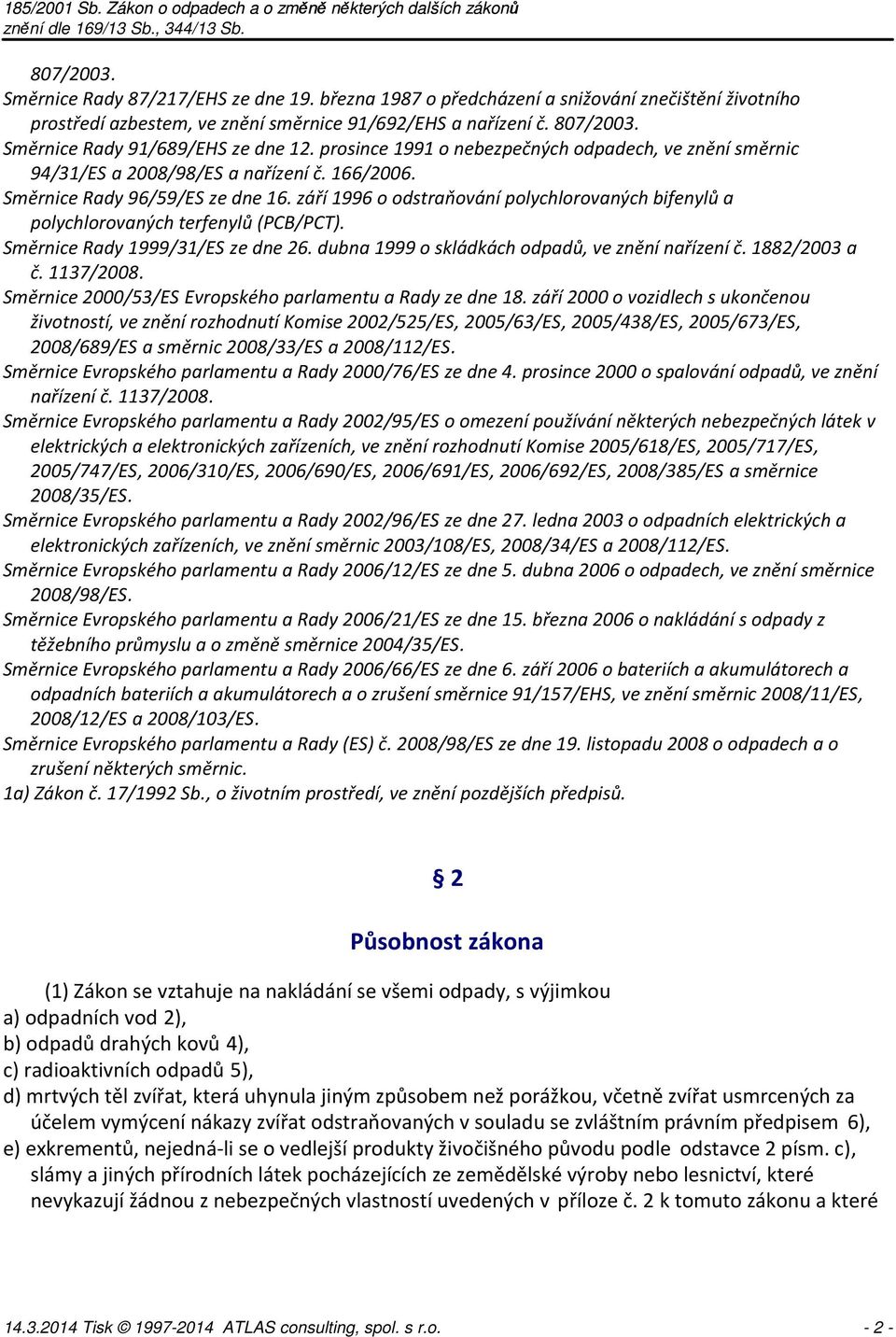 září 1996 o odstraňování polychlorovaných bifenylů a polychlorovaných terfenylů (PCB/PCT). Směrnice Rady 1999/31/ES ze dne 26. dubna 1999 o skládkách odpadů, ve znění nařízení č. 1882/2003 a č.