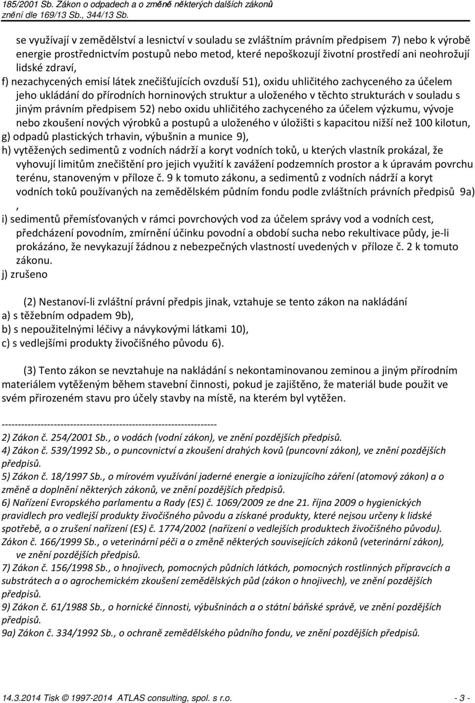 jiným právním předpisem 52) nebo oxidu uhličitého zachyceného za účelem výzkumu, vývoje nebo zkoušení nových výrobků a postupů a uloženého v úložišti s kapacitou nižší než 100 kilotun, g) odpadů