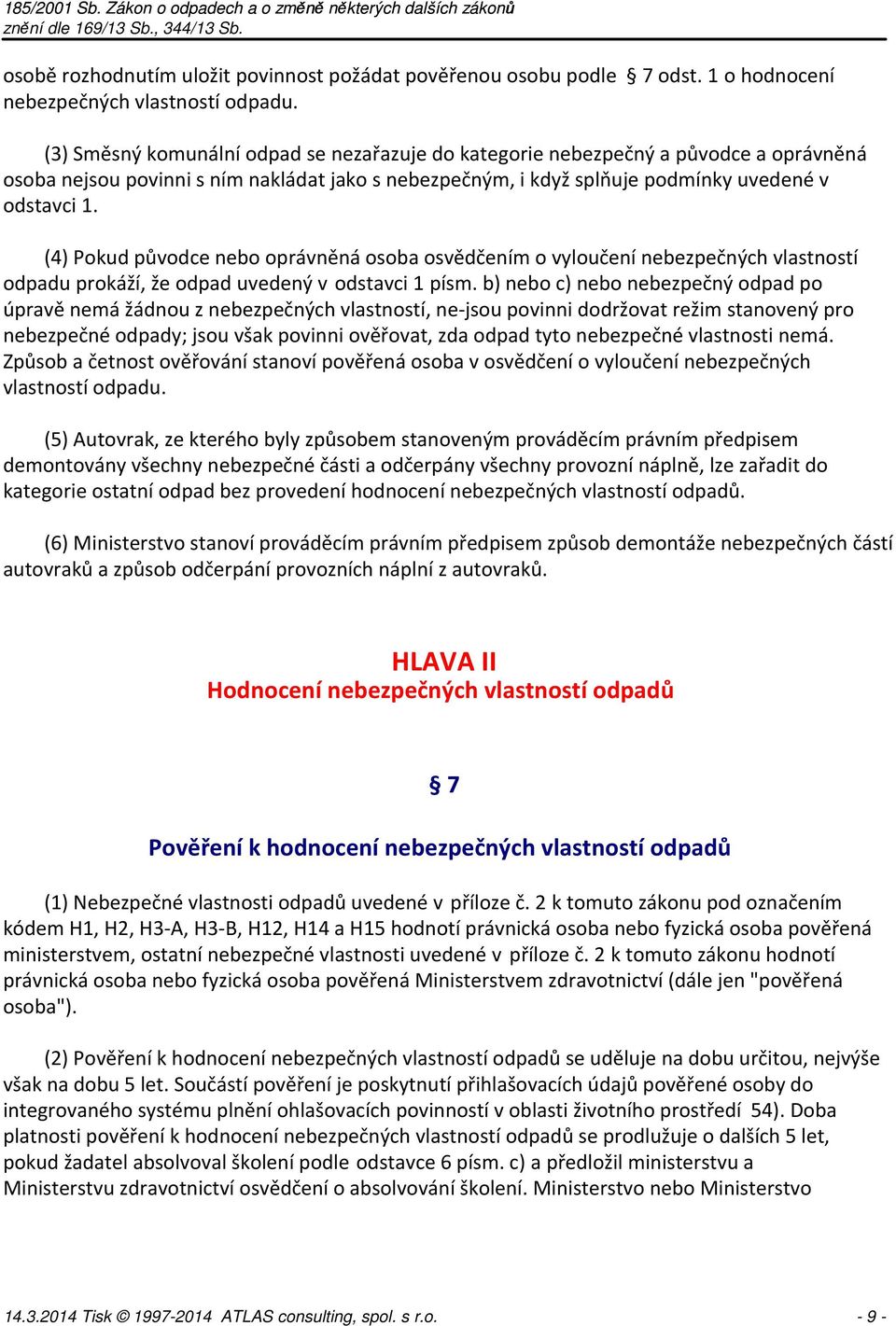 (4) Pokud původce nebo oprávněná osoba osvědčením o vyloučení nebezpečných vlastností odpadu prokáží, že odpad uvedený v odstavci 1 písm.