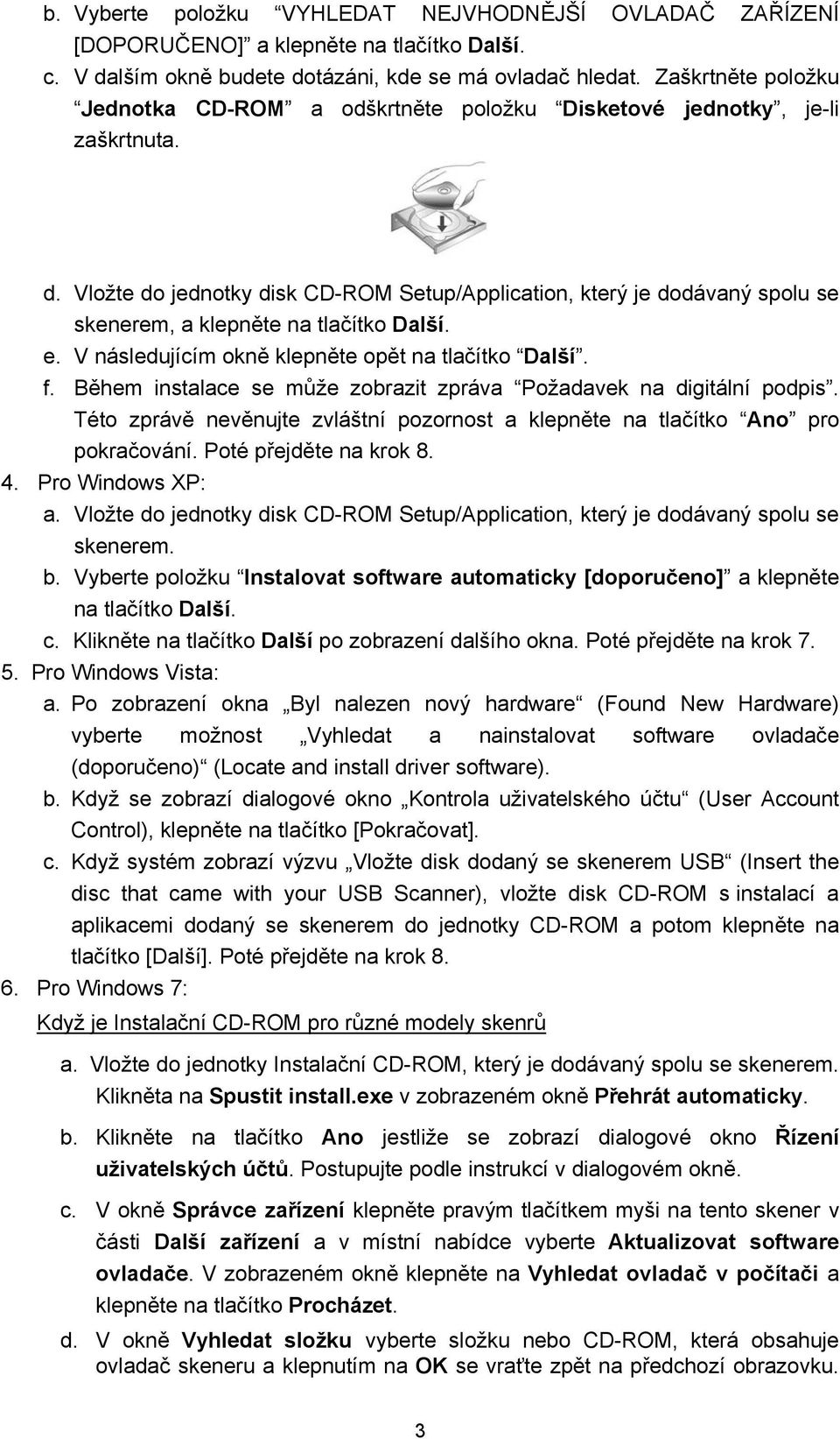Vložte do jednotky disk CD-ROM Setup/Application, který je dodávaný spolu se skenerem, a klepněte na tlačítko Další. e. V následujícím okně klepněte opět na tlačítko Další. f.