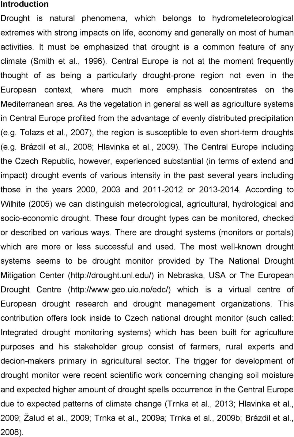 Central Europe is not at the moment frequently thought of as being a particularly drought-prone region not even in the European context, where much more emphasis concentrates on the Mediterranean