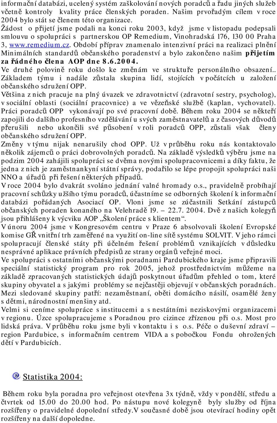 Žádost o přijetí jsme podali na konci roku 2003, když jsme v listopadu podepsali smlouvu o spolupráci s partnerskou OP Remedium, Vinohradská 176, 130 00 Praha 3, www.remedium.cz.