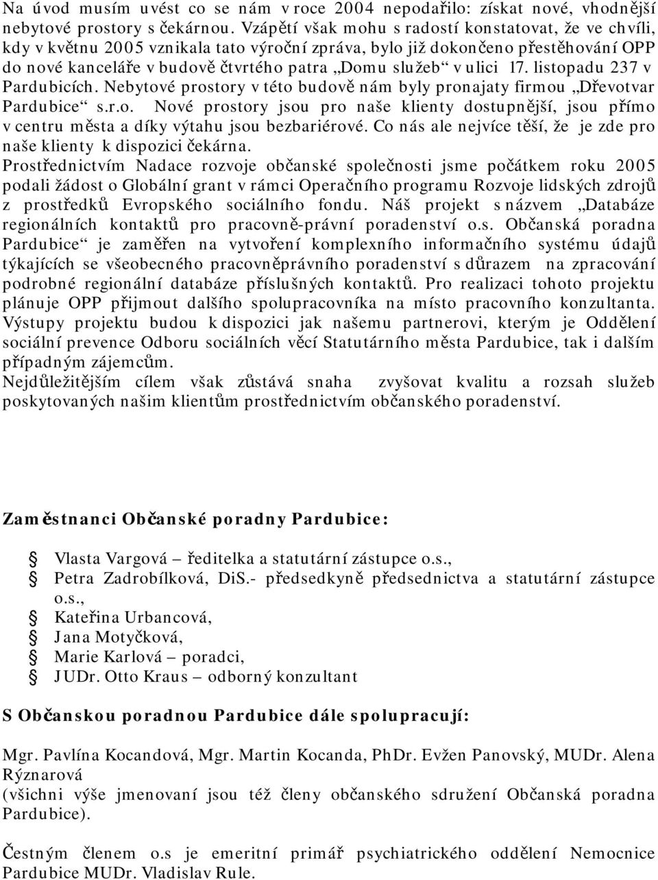 ulici 17. listopadu 237 v Pardubicích. Nebytové prostory v této budově nám byly pronajaty firmou Dřevotvar Pardubice s.r.o. Nové prostory jsou pro naše klienty dostupnější, jsou přímo v centru města a díky výtahu jsou bezbariérové.