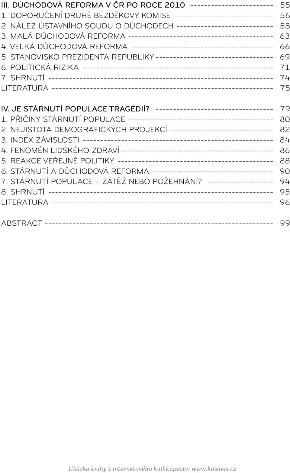 PŘÍČINY STÁRNUTÍ POPULACE 80 2. NEJISTOTA DEMOGRAFICKÝCH PROJEKCÍ 82 3. INDEX ZÁVISLOSTI 84 4. FENOMÉN LIDSKÉHO ZDRAVÍ 86 5. REAKCE VEŘEJNÉ POLITIKY 88 6.