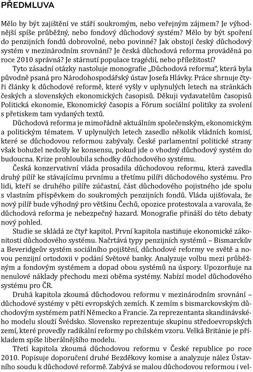 Tyto zásadní otázky nastoluje monografie Důchodová reforma, která byla původně psaná pro Národohospodářský ústav Josefa Hlávky.