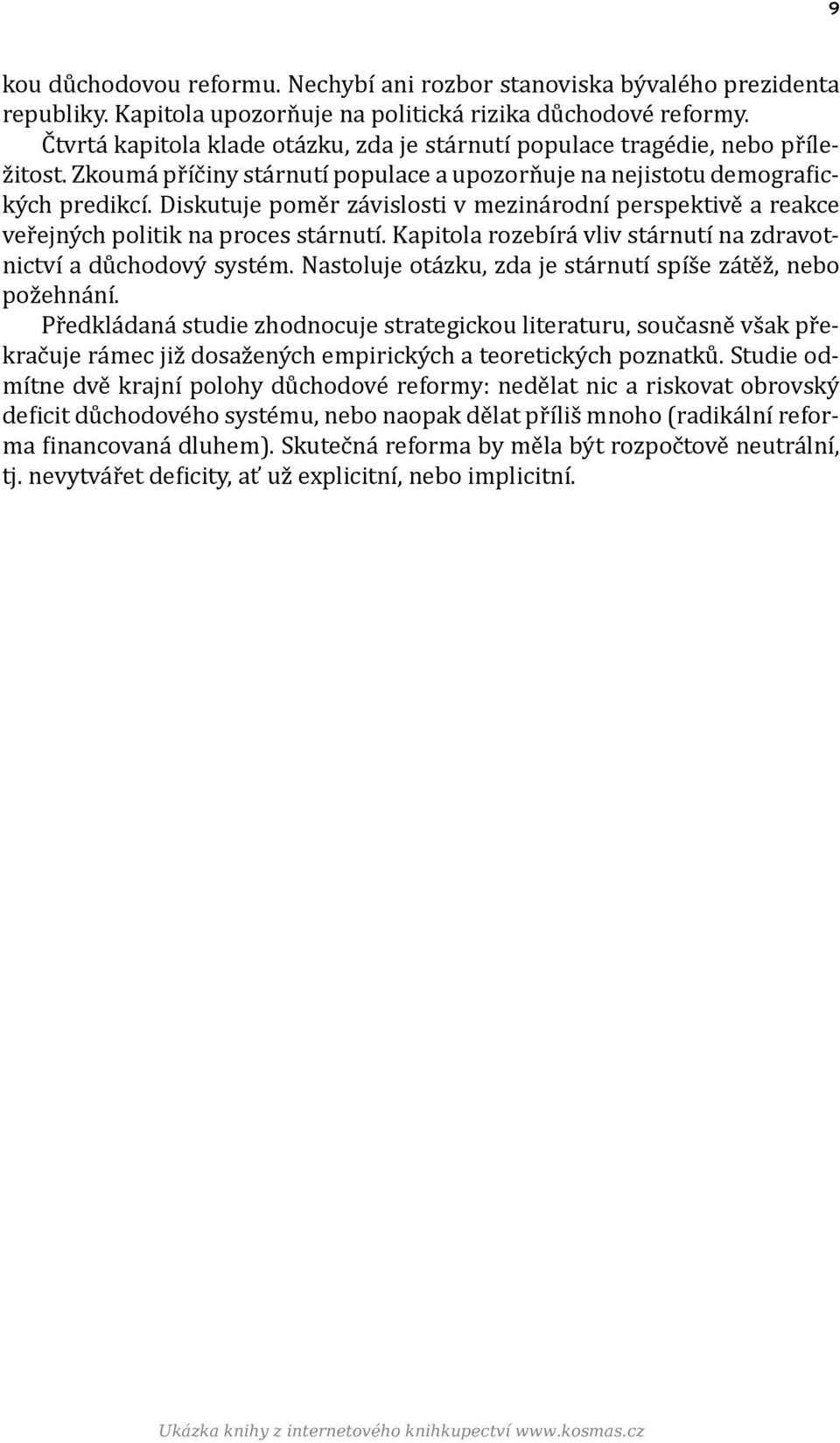 Diskutuje poměr závislosti v mezinárodní perspektivě a reakce veřejných politik na proces stárnutí. Kapitola rozebírá vliv stárnutí na zdravotnictví a důchodový systém.