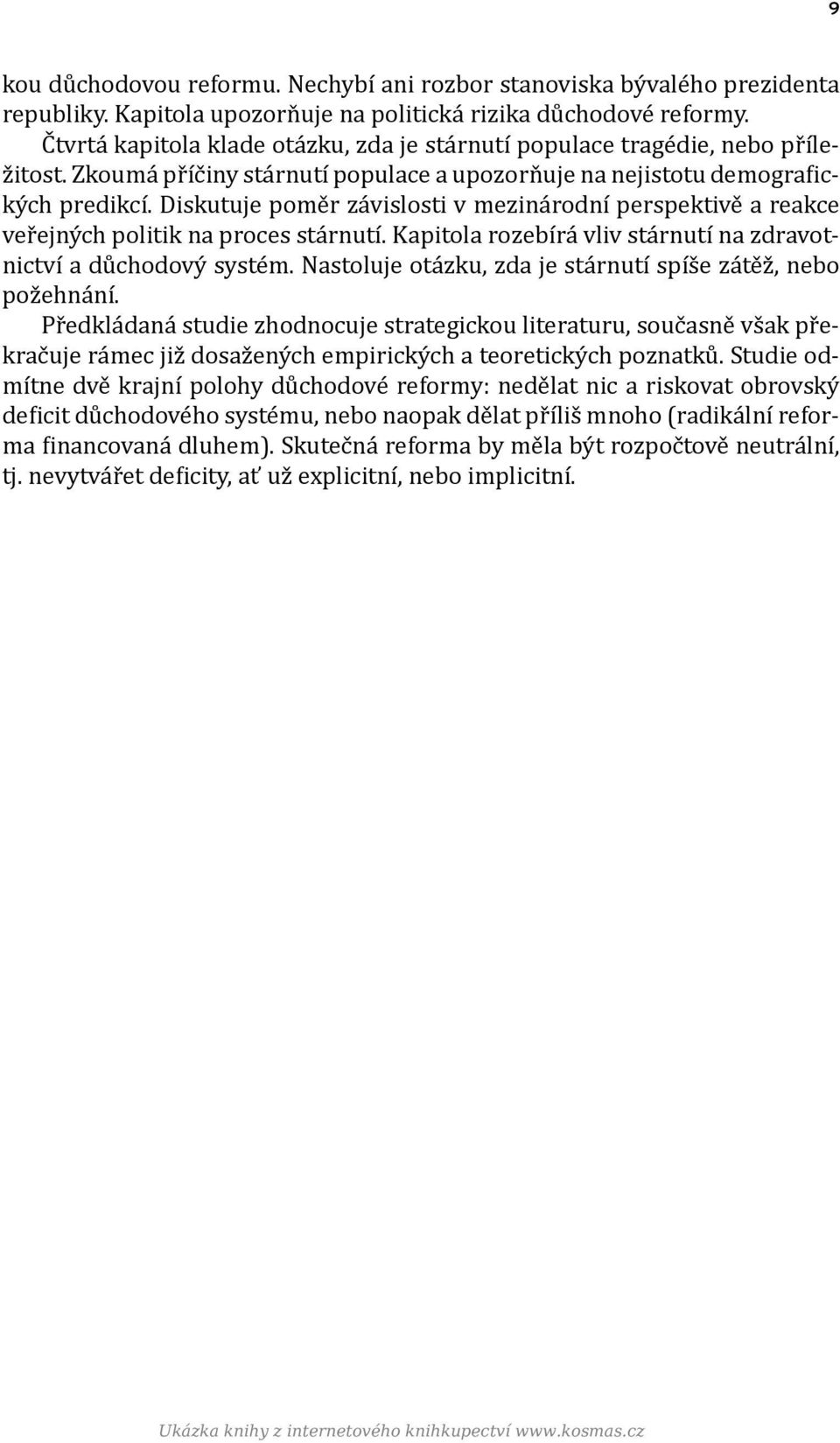 Diskutuje poměr závislosti v mezinárodní perspektivě a reakce veřejných politik na proces stárnutí. Kapitola rozebírá vliv stárnutí na zdravotnictví a důchodový systém.