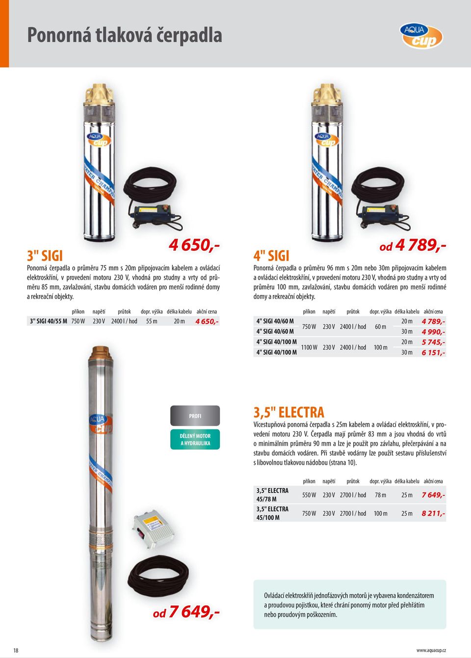 výška délka kabelu akční cena 3" SIGI 40/55 M 750 W 230 V 2400 l / hod 55 m 20 m 4 650,- od 4 789,- 4" SIGI Ponorná čerpadla o průměru 96 mm s 20m nebo 30m připojovacím kabelem a ovládací
