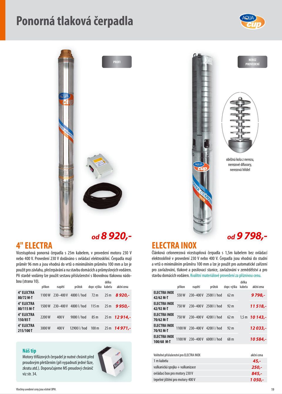 Čerpadla mají průměr 96 mm a jsou vhodná do vrtů o minimálním průměru 100 mm a lze je použít pro závlahu, přečerpávání a na stavbu domácích a průmyslových vodáren.