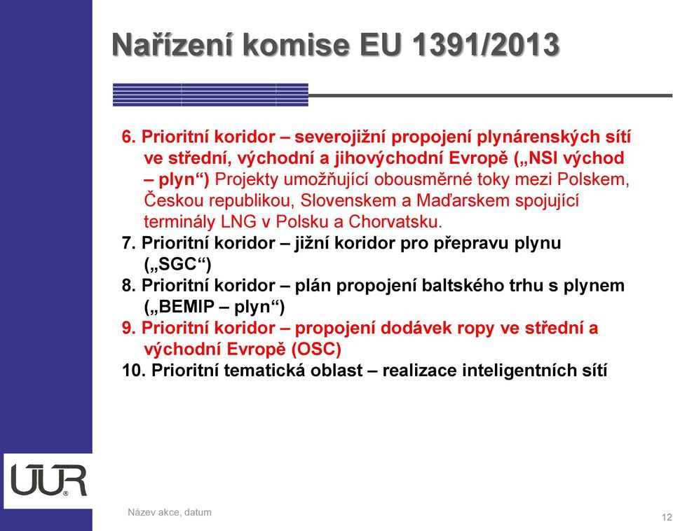 obousměrné toky mezi Polskem, Českou republikou, Slovenskem a Maďarskem spojující terminály LNG v Polsku a Chorvatsku. 7.