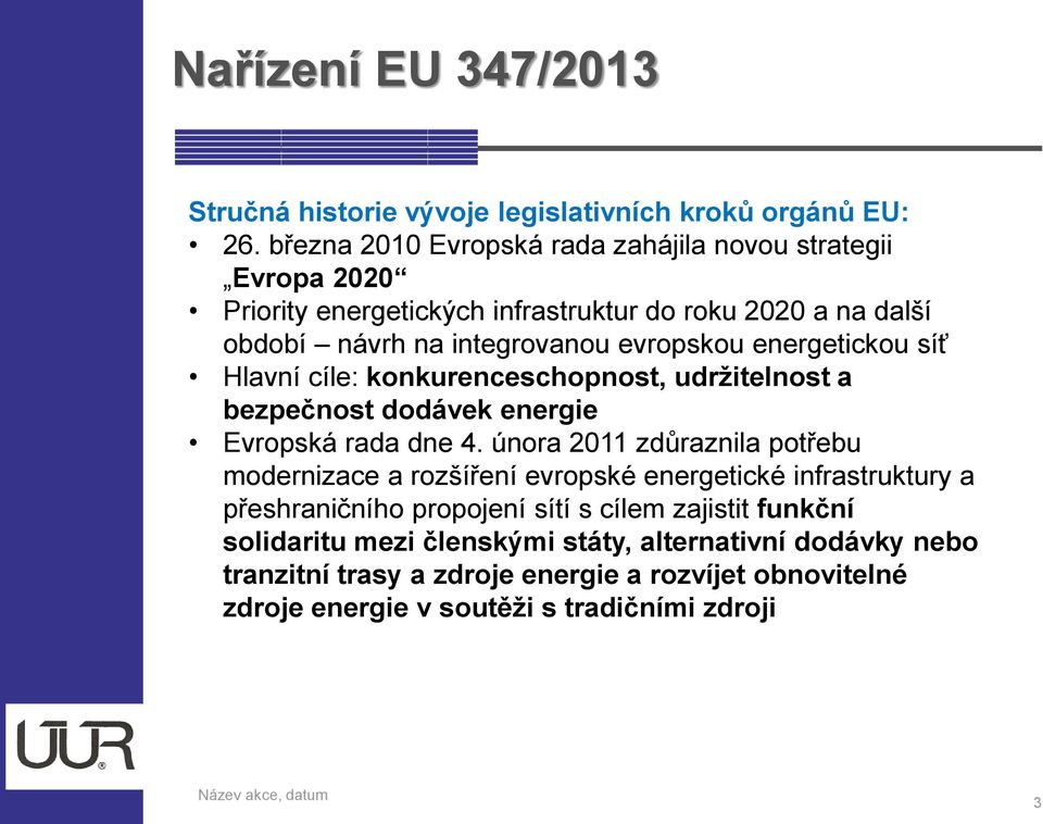 energetickou síť Hlavní cíle: konkurenceschopnost, udržitelnost a bezpečnost dodávek energie Evropská rada dne 4.