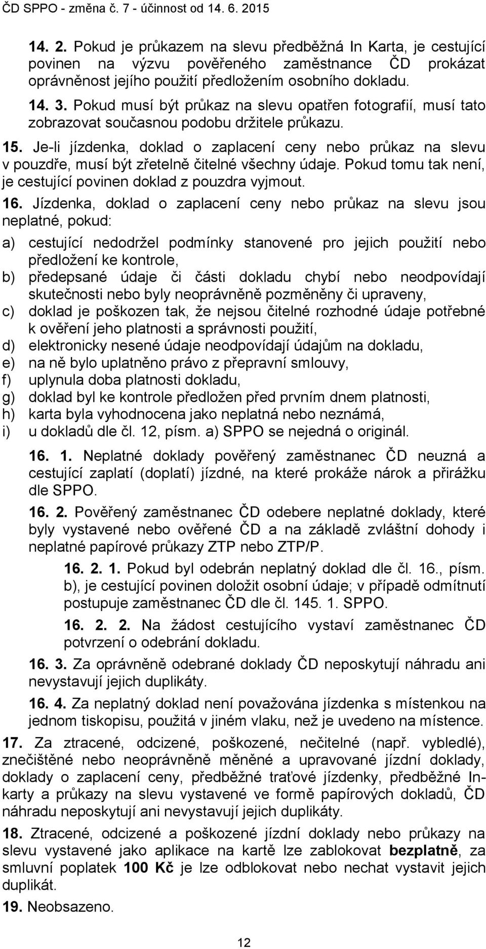 Je-li jízdenka, doklad o zaplacení ceny nebo průkaz na slevu v pouzdře, musí být zřetelně čitelné všechny údaje. Pokud tomu tak není, je cestující povinen doklad z pouzdra vyjmout. 16.