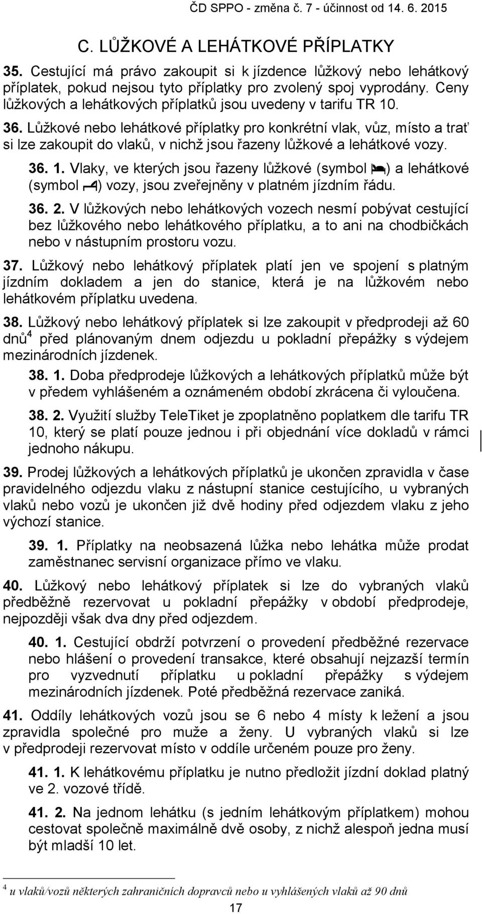 Lůžkové nebo lehátkové příplatky pro konkrétní vlak, vůz, místo a trať si lze zakoupit do vlaků, v nichž jsou řazeny lůžkové a lehátkové vozy. 36. 1.