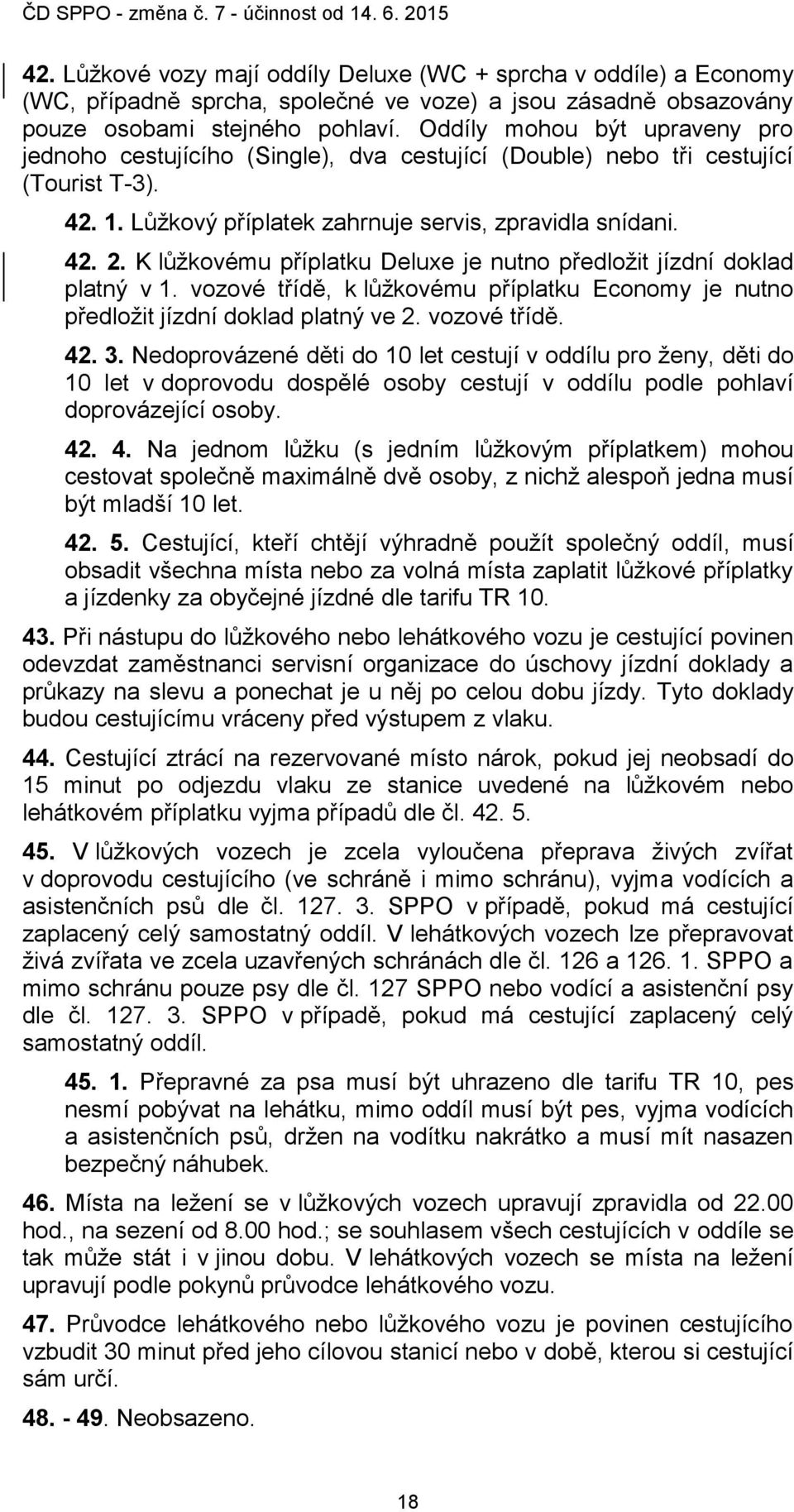 K lůžkovému příplatku Deluxe je nutno předložit jízdní doklad platný v 1. vozové třídě, k lůžkovému příplatku Economy je nutno předložit jízdní doklad platný ve 2. vozové třídě. 42. 3.