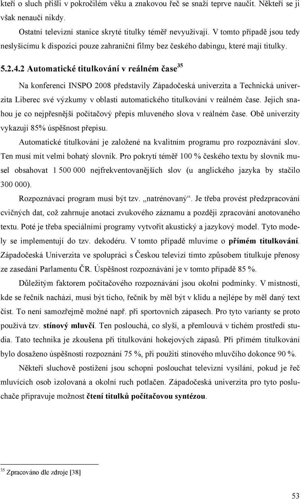 2 Automatické titulkování v reálném čase 35 Na konferenci INSPO 2008 představily Západočeská univerzita a Technická univerzita Liberec své výzkumy v oblasti automatického titulkování v reálném čase.