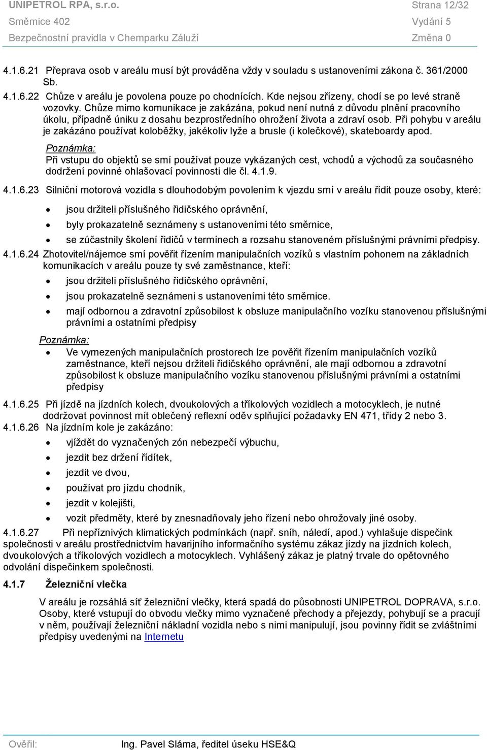 Chůze mimo komunikace je zakázána, pokud není nutná z důvodu plnění pracovního úkolu, případně úniku z dosahu bezprostředního ohrožení života a zdraví osob.