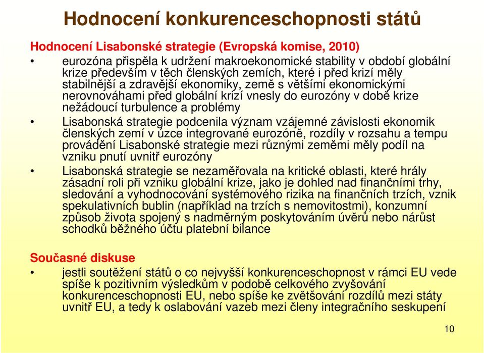 Lisabonská strategie podcenila význam vzájemné závislosti ekonomik členských zemí v úzce integrované eurozóně, rozdíly v rozsahu a tempu provádění Lisabonské strategie mezi různými zeměmi měly podíl