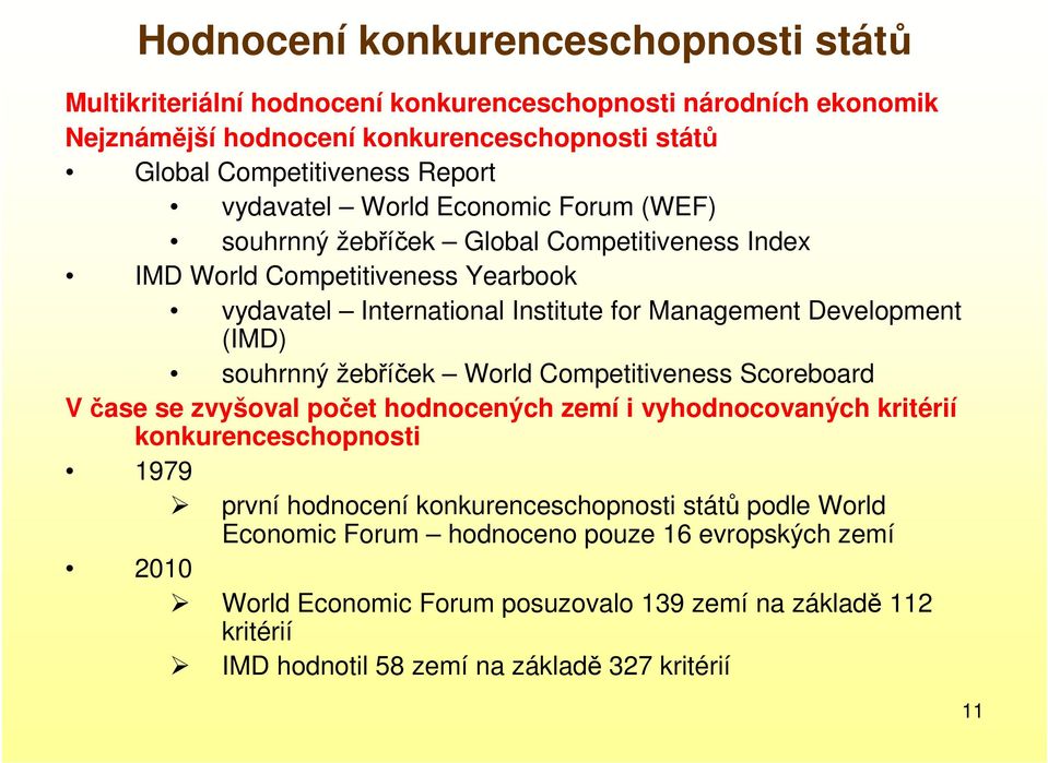 (IMD) souhrnný žebříček World Competitiveness Scoreboard V čase se zvyšoval počet hodnocených zemí i vyhodnocovaných kritérií konkurenceschopnosti 1979 první hodnocení