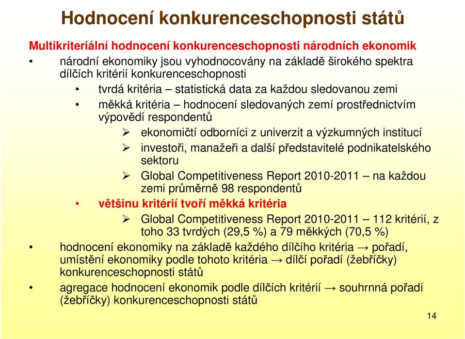 výzkumných institucí investoři, manažeři a další představitelé podnikatelského sektoru Global Competitiveness Report 2010-2011 na každou zemi průměrně 98 respondentů většinu kritérií tvoří měkká