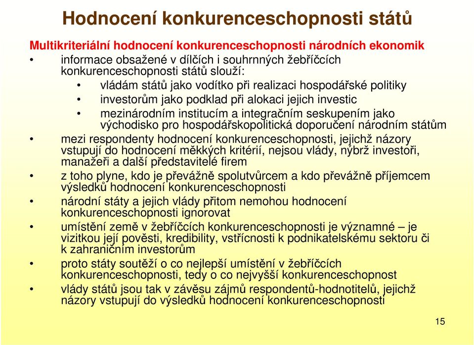 doporučení národním státům mezi respondenty hodnocení konkurenceschopnosti, jejichž názory vstupují do hodnocení měkkých kritérií, nejsou vlády, nýbrž investoři, manažeři a další představitelé firem