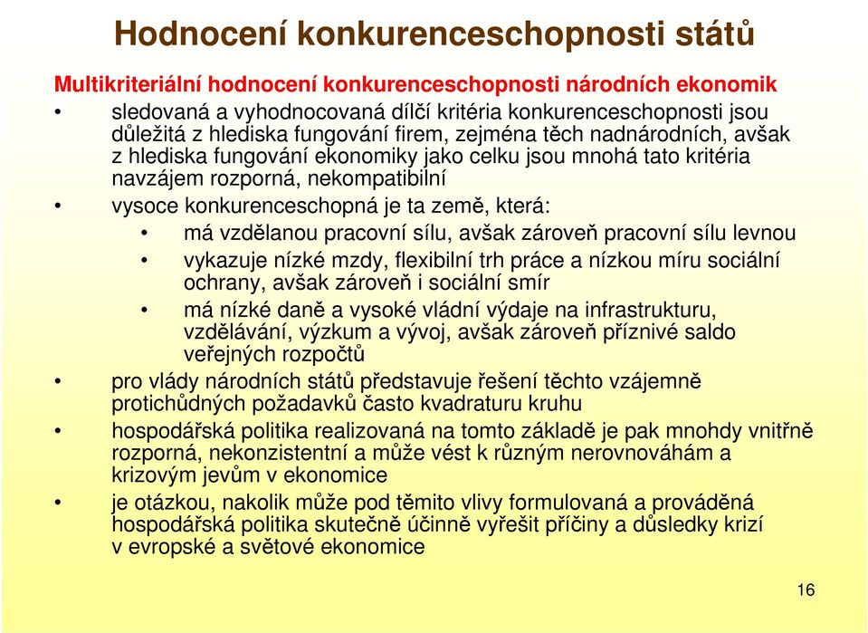 vzdělanou pracovní sílu, avšak zároveň pracovní sílu levnou vykazuje nízké mzdy, flexibilní trh práce a nízkou míru sociální ochrany, avšak zároveň i sociální smír má nízké daně a vysoké vládní