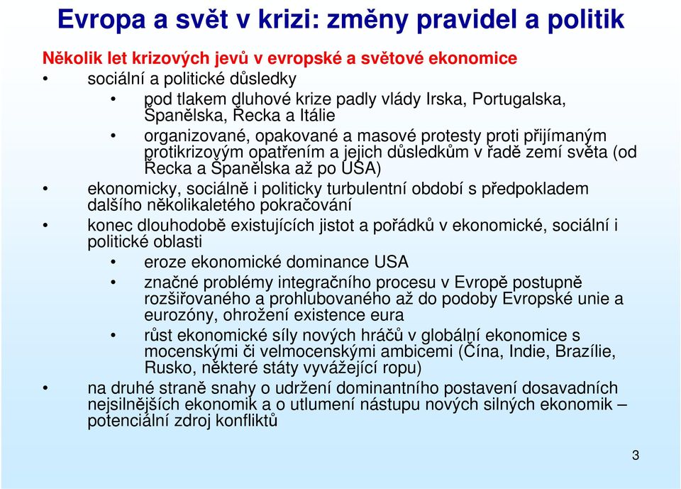 i politicky turbulentní období s předpokladem dalšího několikaletého pokračování konec dlouhodobě existujících jistot a pořádků v ekonomické, sociální i politické oblasti eroze ekonomické dominance