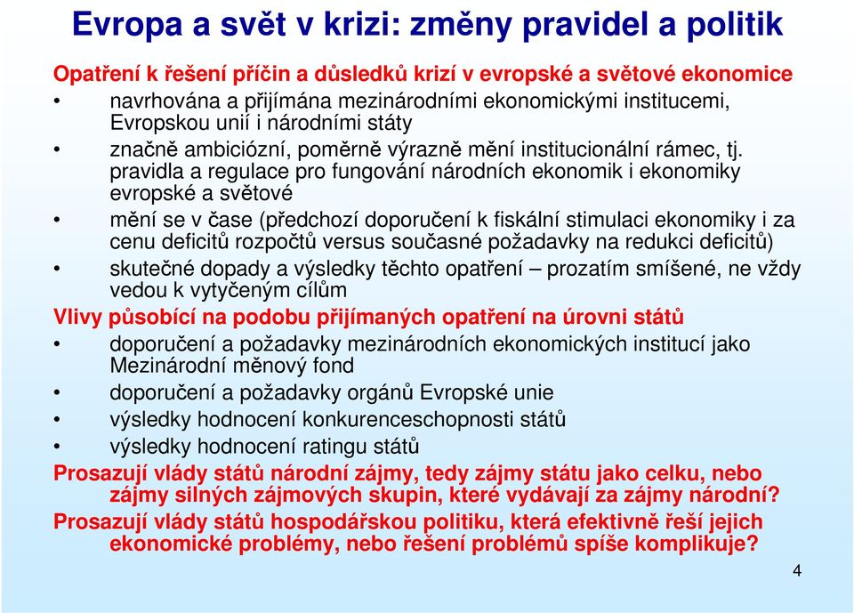 pravidla a regulace pro fungování národních ekonomik i ekonomiky evropské a světové mění se v čase (předchozí doporučení k fiskální stimulaci ekonomiky i za cenu deficitů rozpočtů versus současné