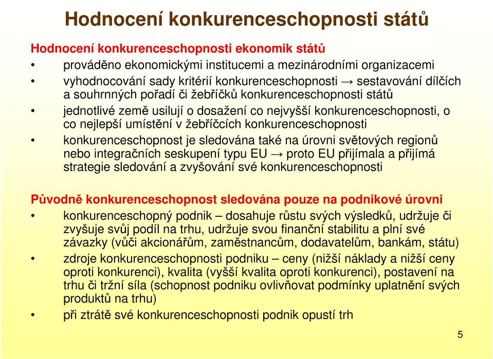 konkurenceschopnosti konkurenceschopnost je sledována také na úrovni světových regionů nebo integračních seskupení typu EU proto EU přijímala a přijímá strategie sledování a zvyšování své