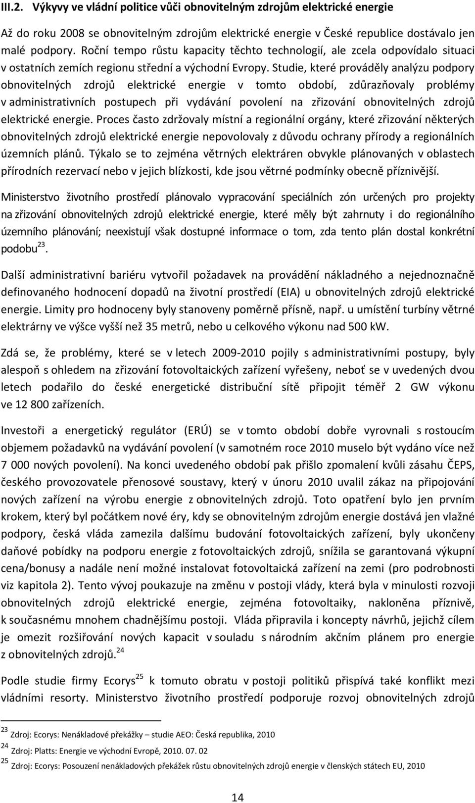 Studie, které prováděly analýzu podpory obnovitelných zdrojů elektrické energie v tomto období, zdůrazňovaly problémy v administrativních postupech při vydávání povolení na zřizování obnovitelných