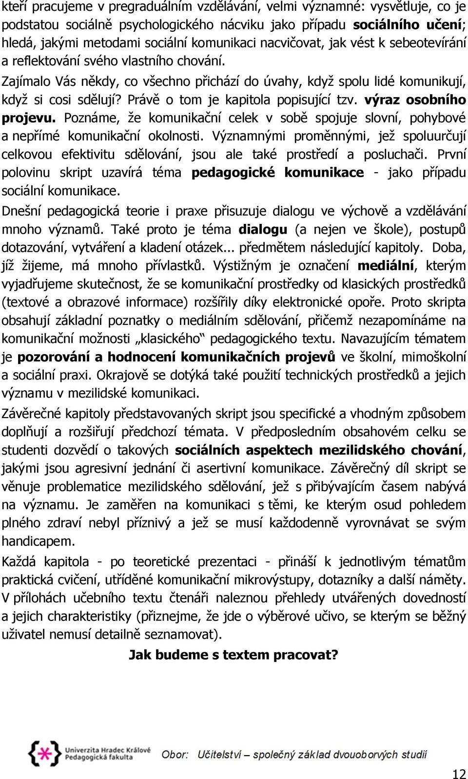 Právě o tom je kapitola popisující tzv. výraz osobního projevu. Poznáme, že komunikační celek v sobě spojuje slovní, pohybové a nepřímé komunikační okolnosti.