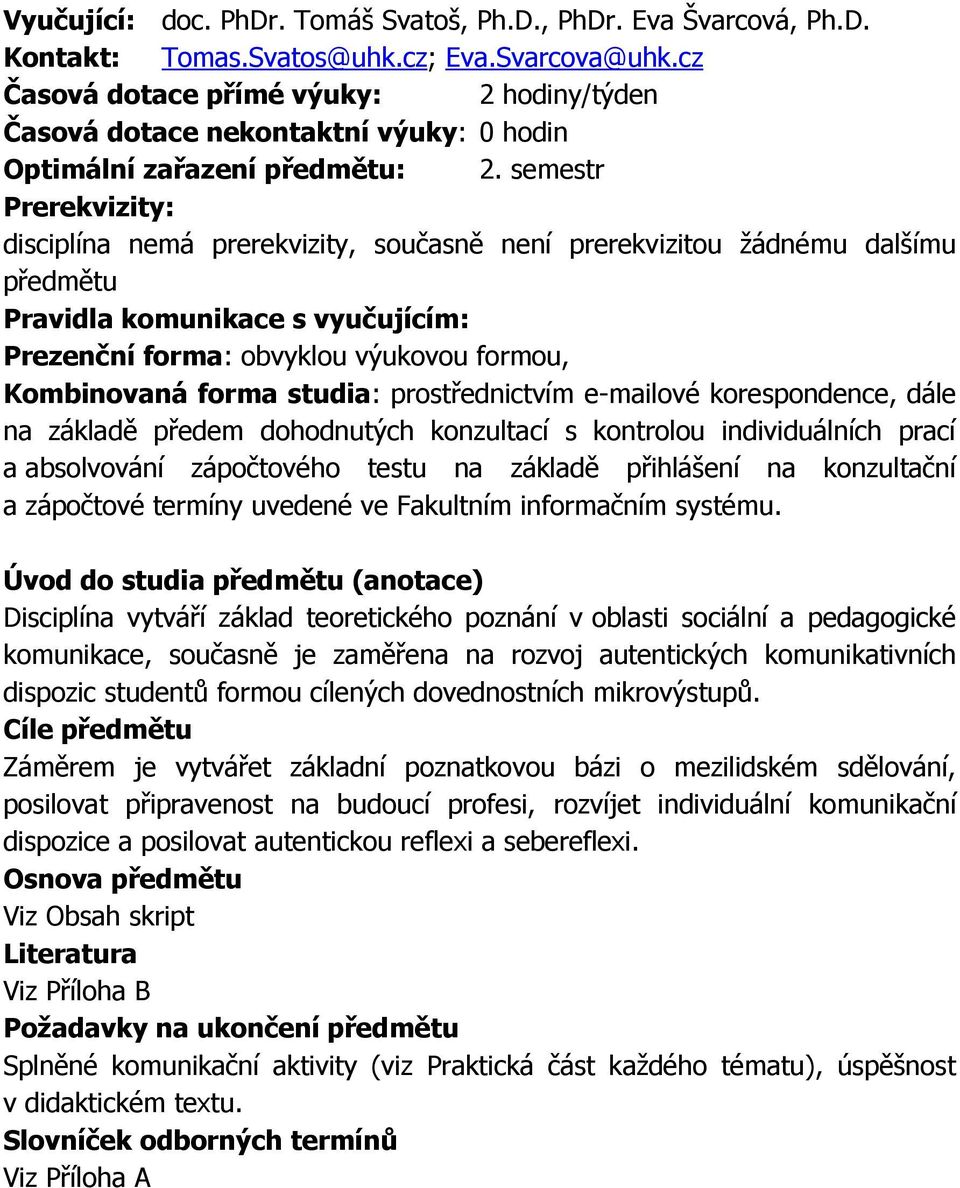 semestr Prerekvizity: disciplína nemá prerekvizity, současně není prerekvizitou žádnému dalšímu předmětu Pravidla komunikace s vyučujícím: Prezenční forma: obvyklou výukovou formou, Kombinovaná forma