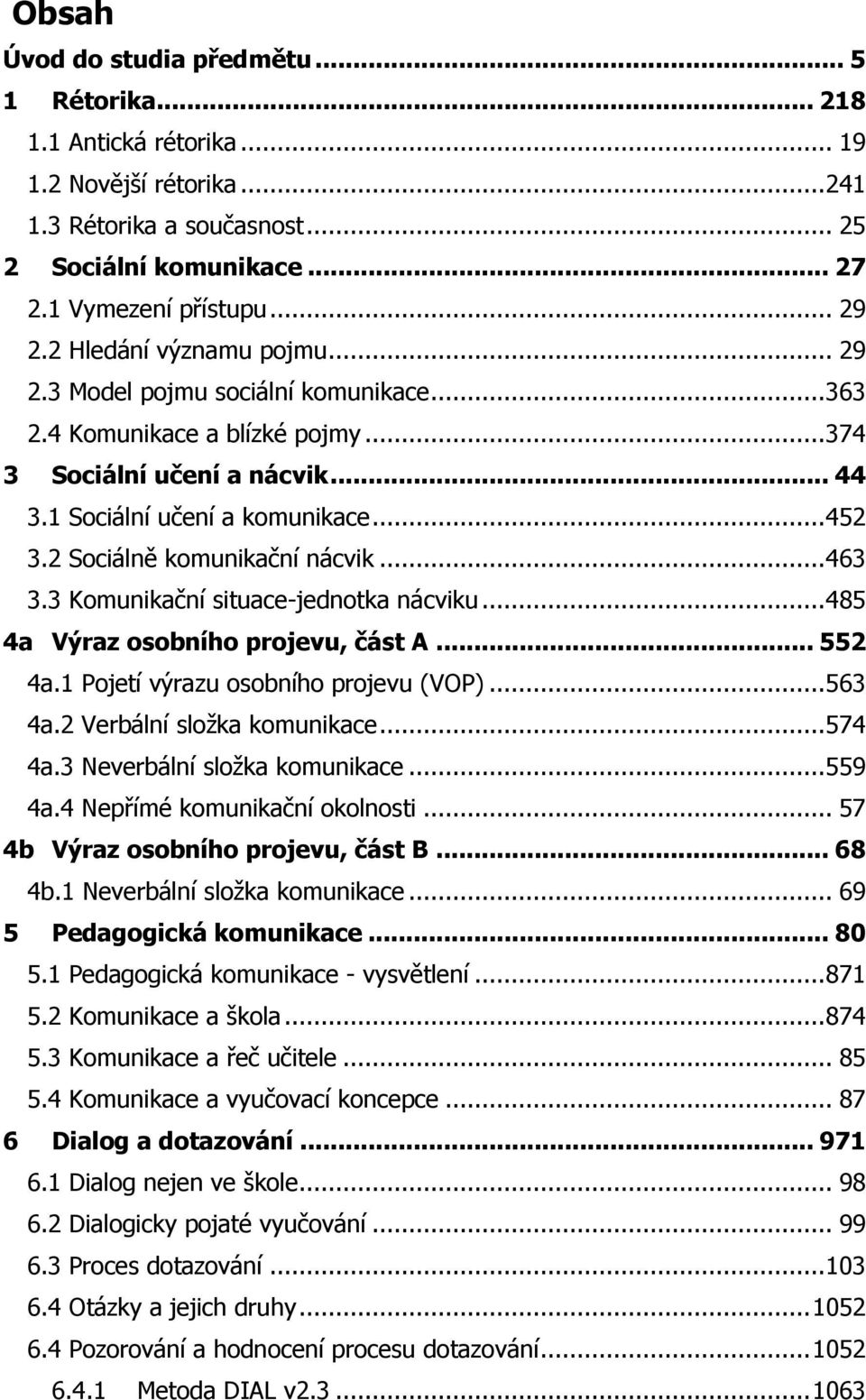 2 Sociálně komunikační nácvik... 463 3.3 Komunikační situace-jednotka nácviku... 485 4a Výraz osobního projevu, část A... 552 4a.1 Pojetí výrazu osobního projevu (VOP)... 563 4a.