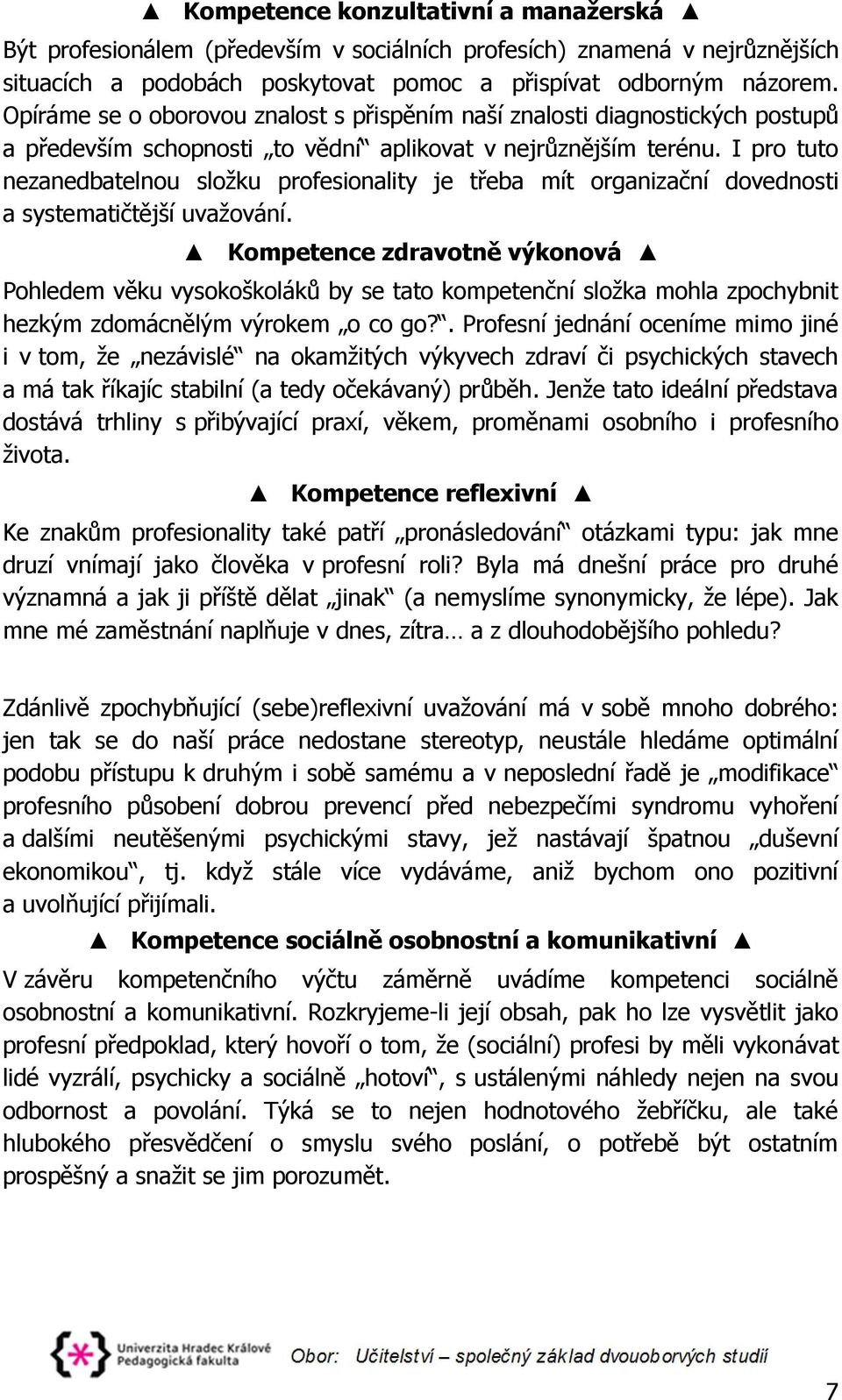 I pro tuto nezanedbatelnou složku profesionality je třeba mít organizační dovednosti a systematičtější uvažování.