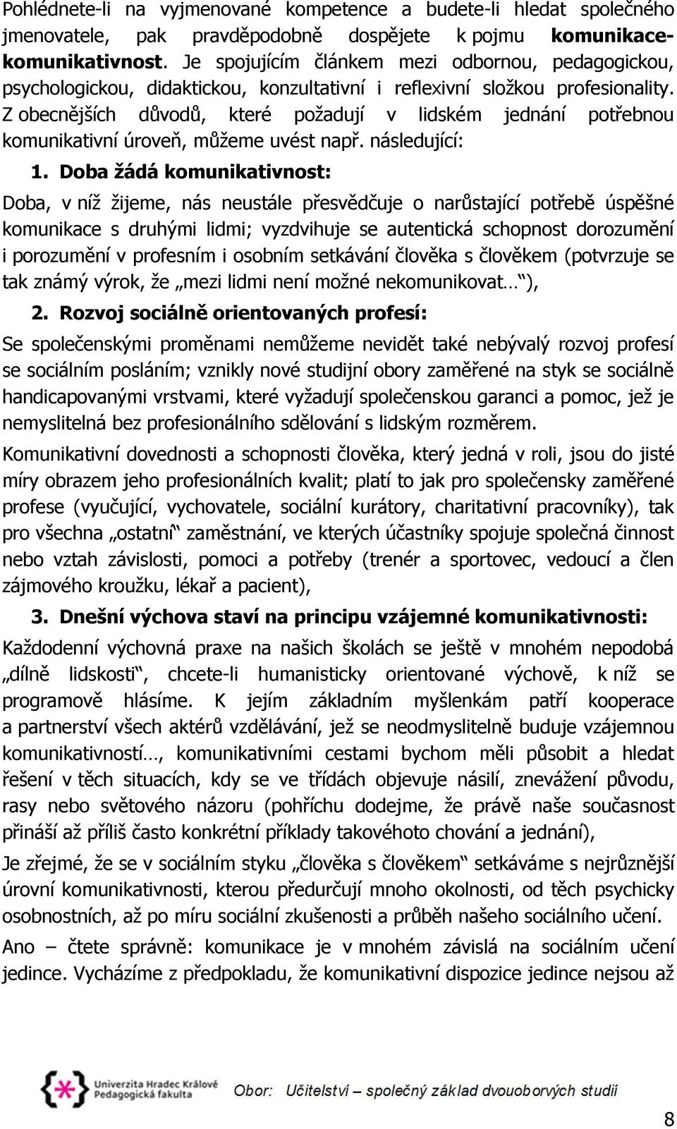 Z obecnějších důvodů, které požadují v lidském jednání potřebnou komunikativní úroveň, můžeme uvést např. následující: 1.