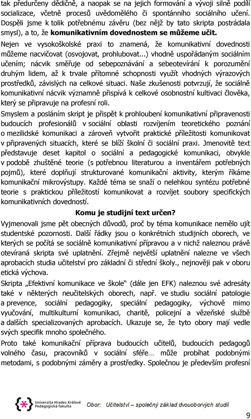 Nejen ve vysokoškolské praxi to znamená, že komunikativní dovednosti můžeme nacvičovat (osvojovat, prohlubovat.
