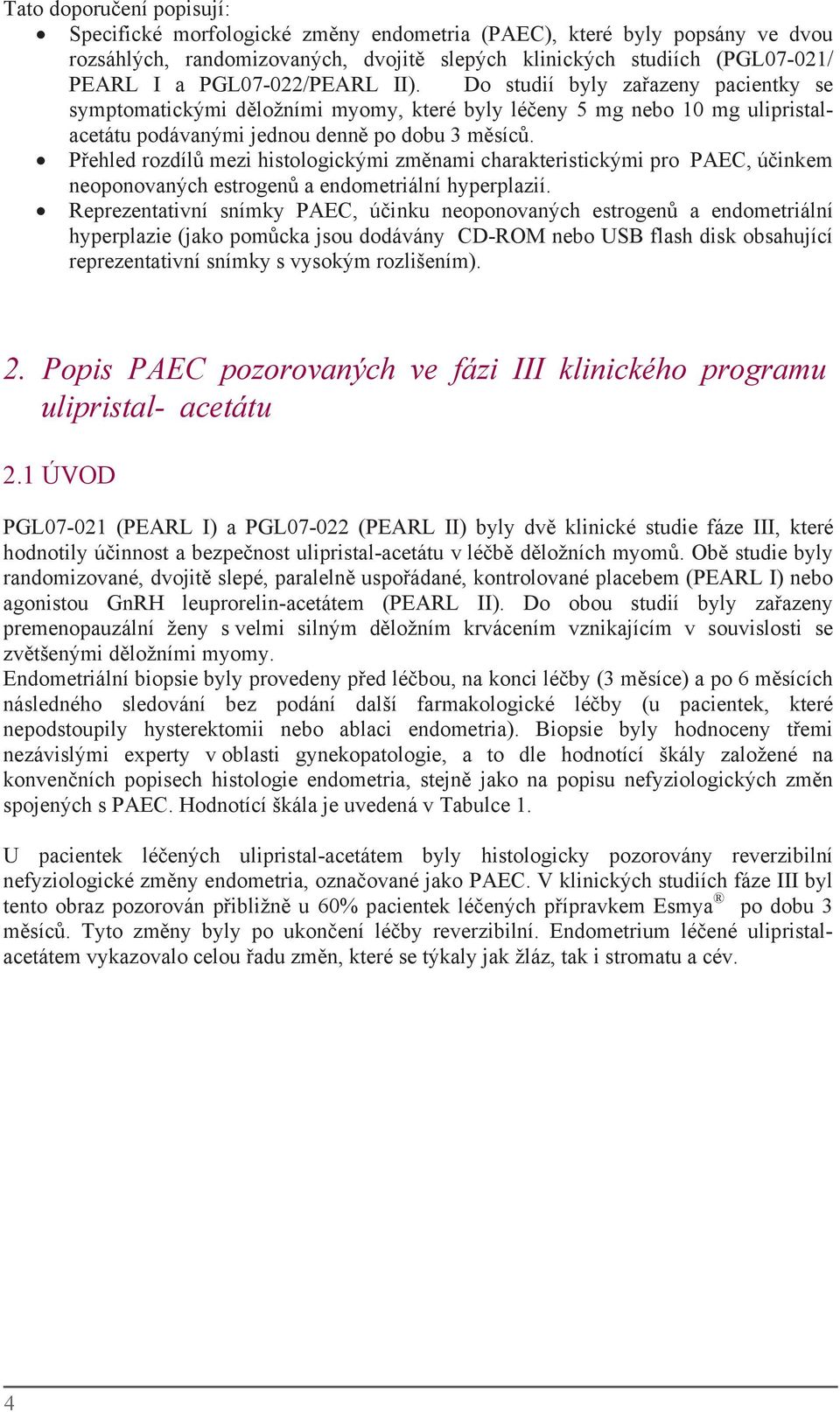Přehled rozdílů mezi histologickými změnami charakteristickými pro PAEC, účinkem neoponovaných estrogenů aendometriálníhyperplazi í.