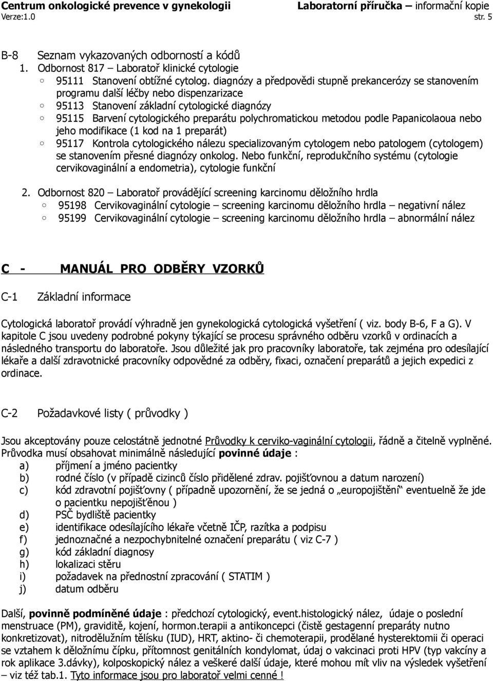 metodou podle Papanicolaoua nebo jeho modifikace (1 kod na 1 preparát) 95117 Kontrola cytologického nálezu specializovaným cytologem nebo patologem (cytologem) se stanovením přesné diagnózy onkolog.