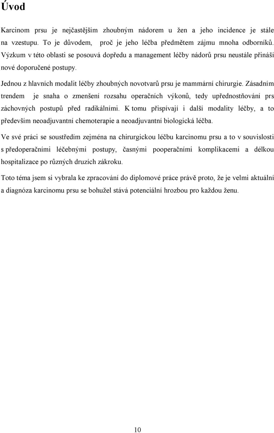 Zásadním trendem je snaha o zmenšení rozsahu operačních výkonů, tedy upřednostňování prs záchovných postupů před radikálními.