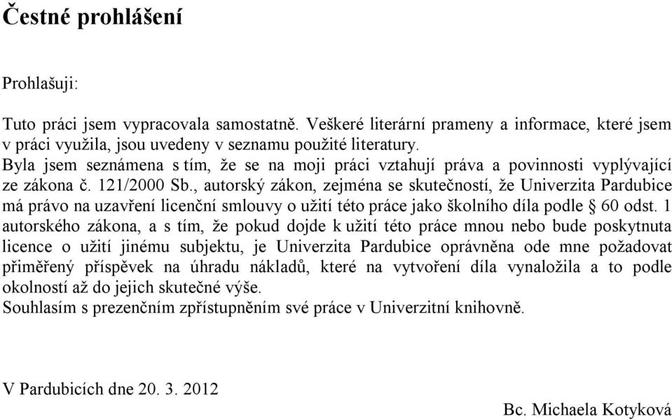 , autorský zákon, zejména se skutečností, že Univerzita Pardubice má právo na uzavření licenční smlouvy o užití této práce jako školního díla podle 60 odst.