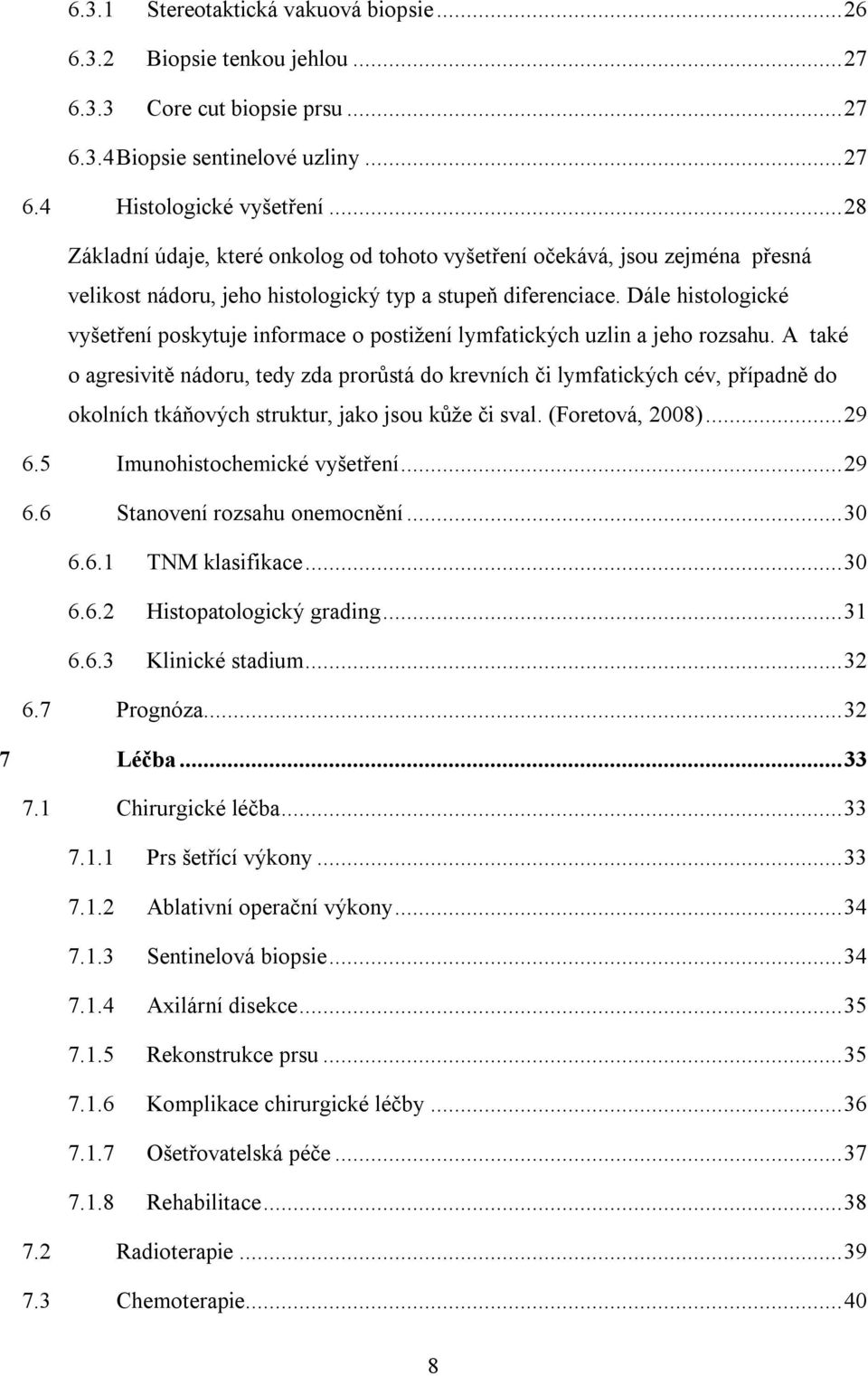 Dále histologické vyšetření poskytuje informace o postižení lymfatických uzlin a jeho rozsahu.