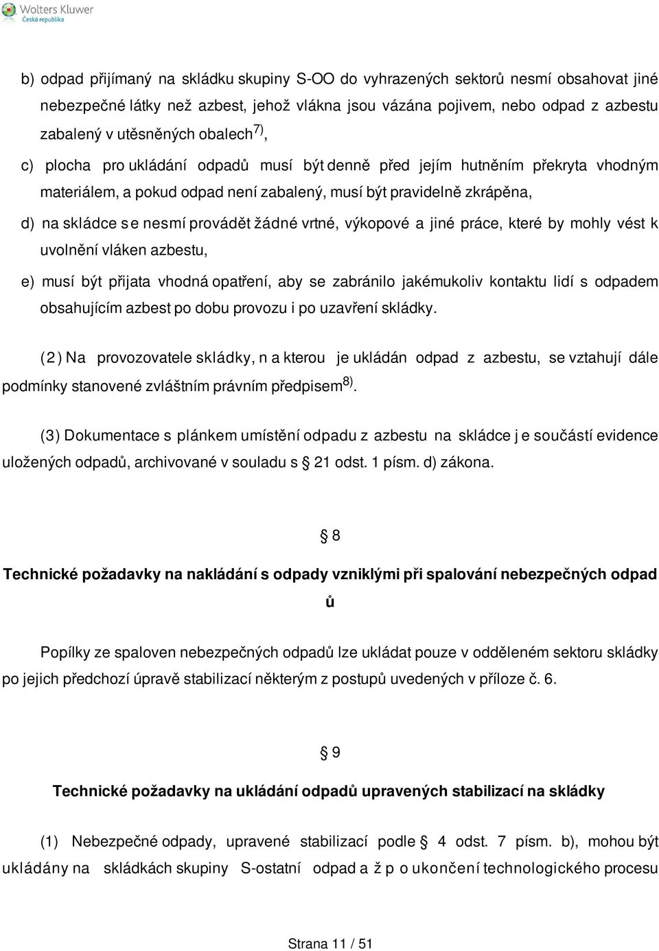 žádné vrtné, výkopové a jiné práce, které by mohly vést k uvolnění vláken azbestu, e) musí být přijata vhodná opatření, aby se zabránilo jakémukoliv kontaktu lidí s odpadem obsahujícím azbest po dobu