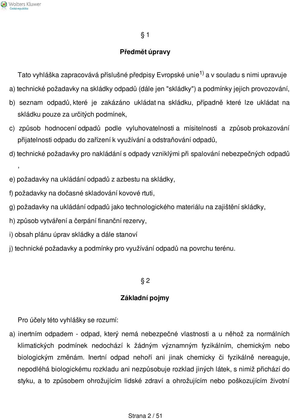 prokazování přijatelnosti odpadu do zařízení k využívání a odstraňování odpadů, d) technické požadavky pro nakládání s odpady vzniklými při spalování nebezpečných odpadů, e) požadavky na ukládání