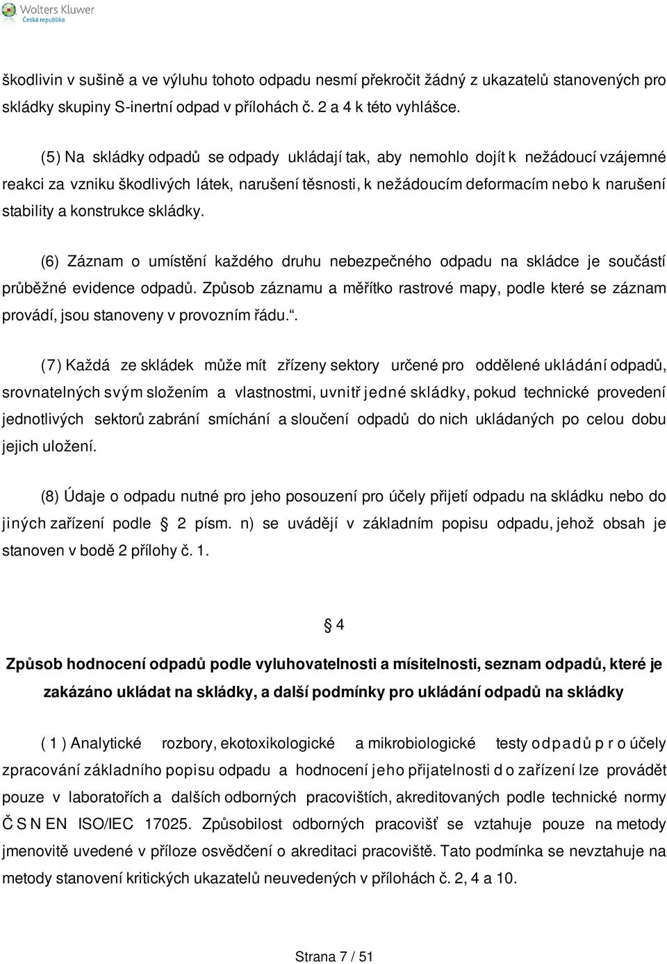 konstrukce skládky. (6) Záznam o umístění každého druhu nebezpečného odpadu na skládce je součástí průběžné evidence odpadů.