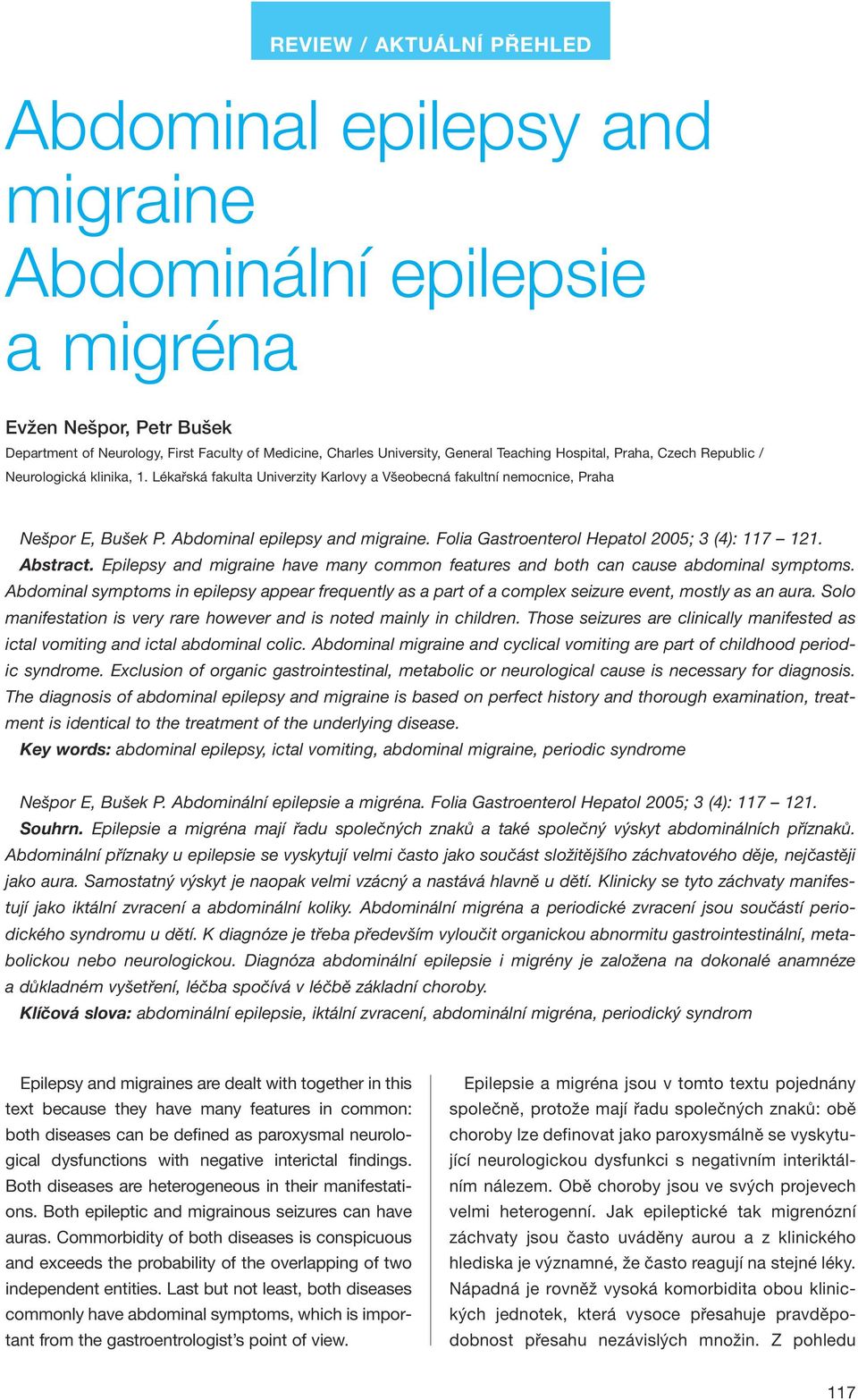Folia Gastroenterol Hepatol 2005; 3 (4): 117 121. Abstract. Epilepsy and migraine have many common features and both can cause abdominal symptoms.