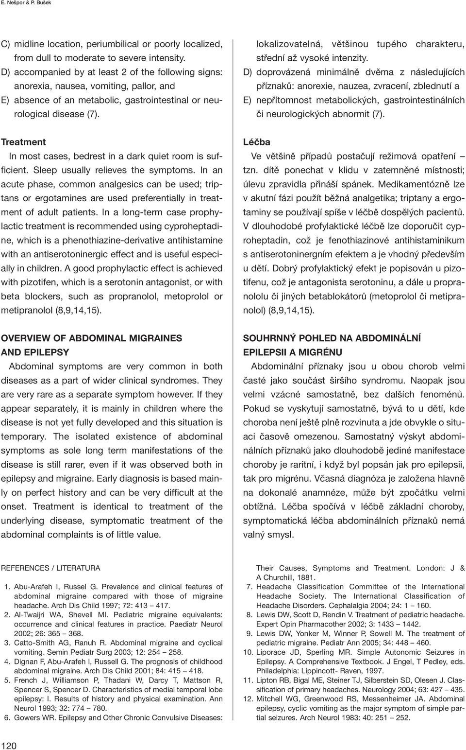 lokalizovatelná, většinou tupého charakteru, střední až vysoké intenzity.