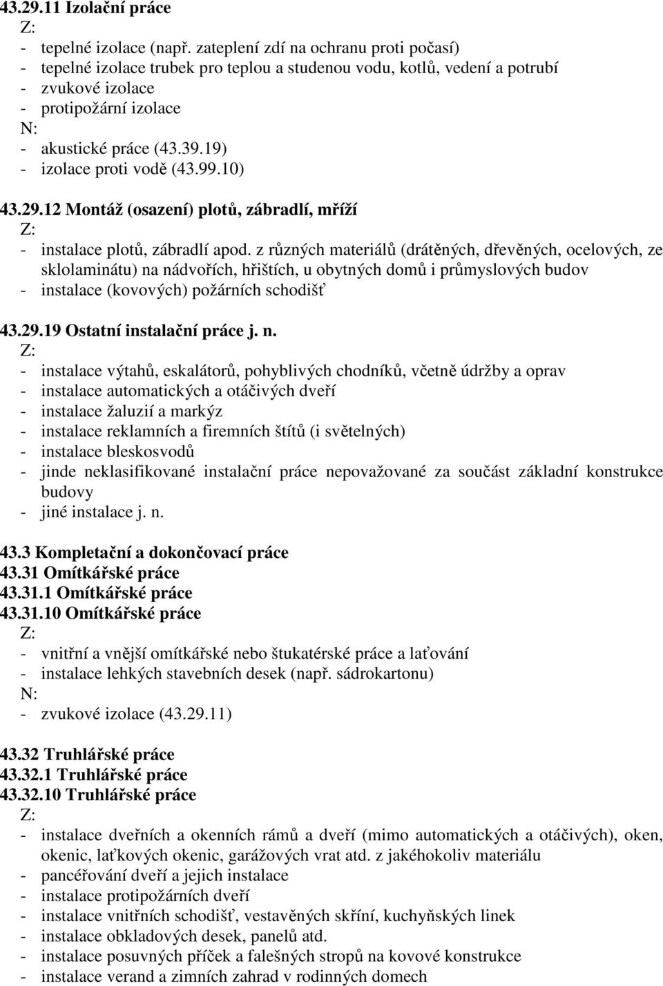 19) - izolace proti vodě (43.99.10) 43.29.12 Montáž (osazení) plotů, zábradlí, mříží - instalace plotů, zábradlí apod.