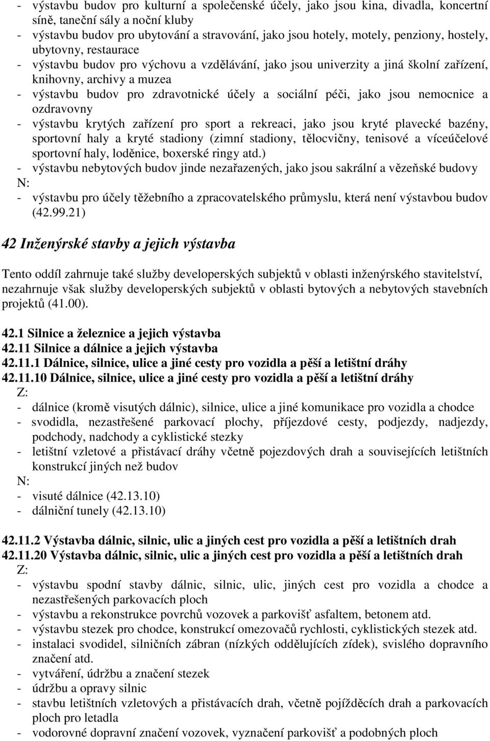 péči, jako jsou nemocnice a ozdravovny - výstavbu krytých zařízení pro sport a rekreaci, jako jsou kryté plavecké bazény, sportovní haly a kryté stadiony (zimní stadiony, tělocvičny, tenisové a